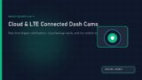 Cloud & LTE Connected Dash Cams: Real-Time Alerts and Remote Security